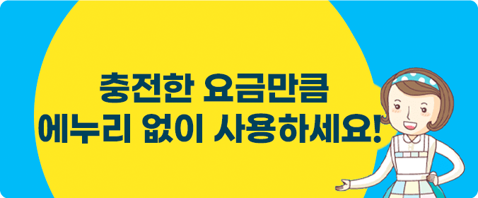 충전한 요금만큼 에누리 없이 사용하세요!